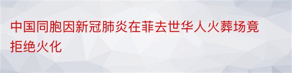 中国同胞因新冠肺炎在菲去世华人火葬场竟拒绝火化