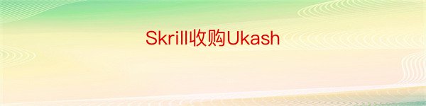 Skrill收购Ukash