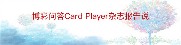 博彩问答Card Player杂志报告说