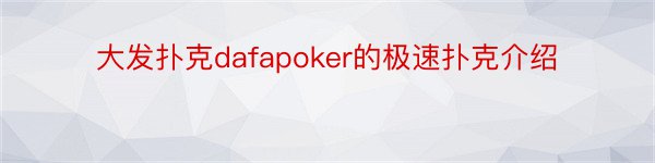 大发扑克dafapoker的极速扑克介绍